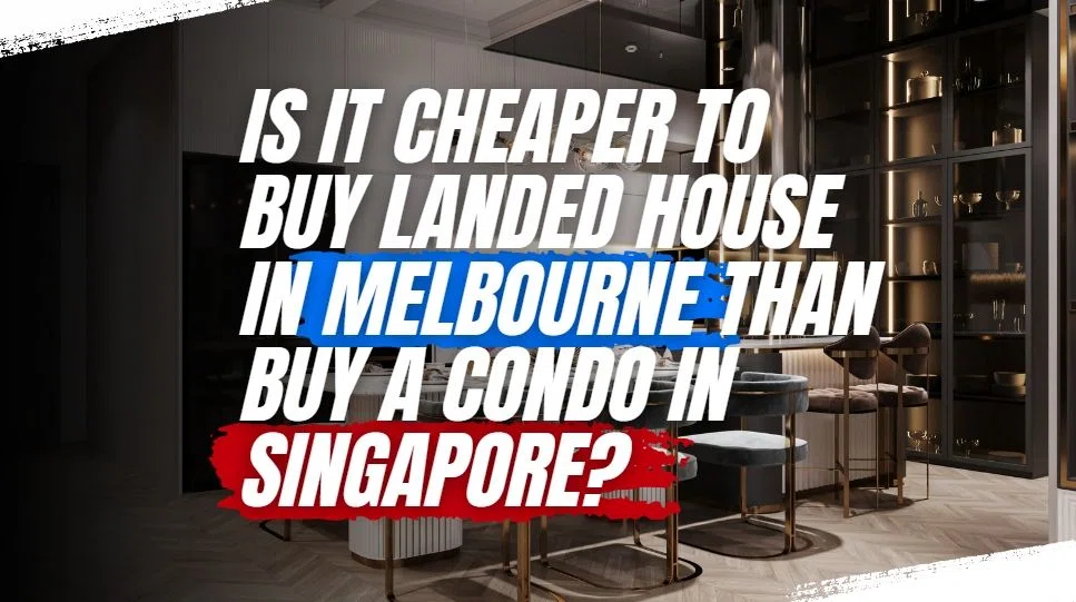 Is it Cheaper to Buy a Landed House in Melbourne Than Buy a Condo in Singapore?